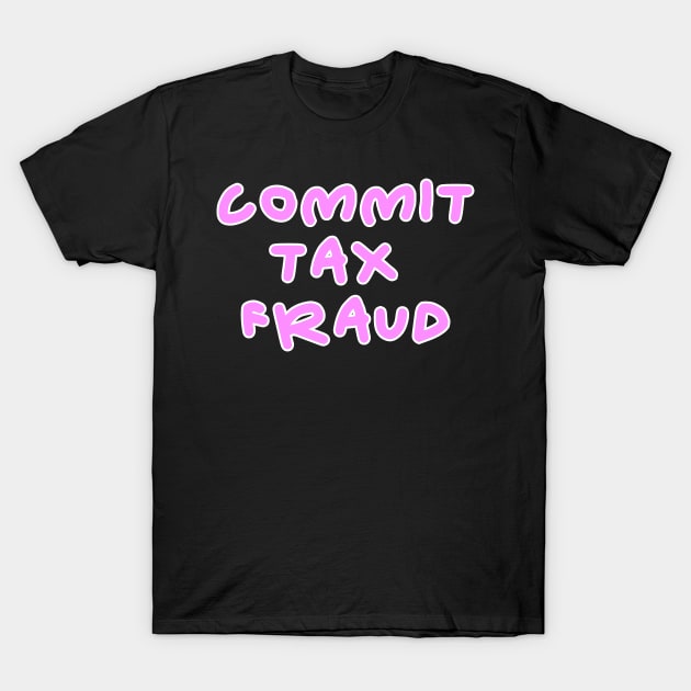 Commit tax fraud pink design T-Shirt by Captain-Jackson